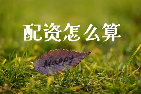 配资怎么算_https://wap.yjjixie.cn_证券市场_第1张