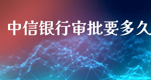 中信银行审批要多久_https://wap.yjjixie.cn_港股行情_第1张