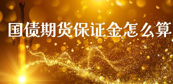 国债期货保证金怎么算_https://wap.yjjixie.cn_证券市场_第1张