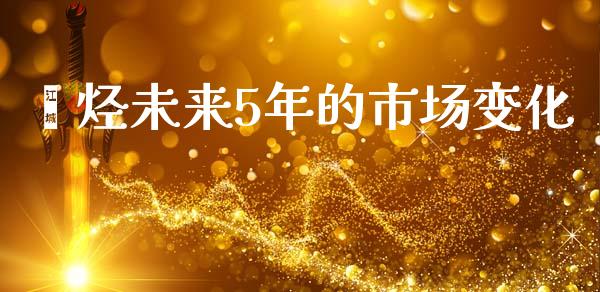 烯烃未来5年的市场变化_https://wap.yjjixie.cn_港股行情_第1张