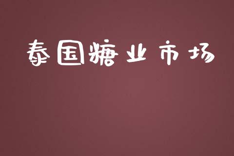 泰国糖业市场_https://wap.yjjixie.cn_保险理财_第1张
