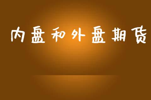 内盘和外盘期货_https://wap.yjjixie.cn_保险理财_第1张