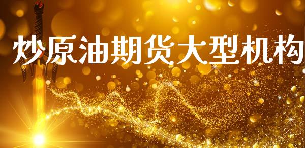 炒原油期货大型机构_https://wap.yjjixie.cn_港股行情_第1张