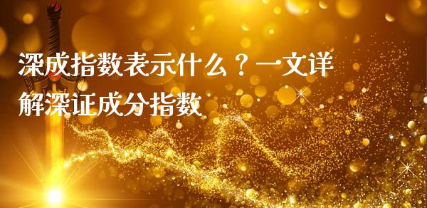 深成指数表示什么？一文详解深证成分指数_https://wap.yjjixie.cn_商业资讯_第1张