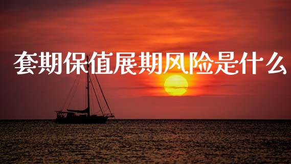 套期保值展期风险是什么_https://wap.yjjixie.cn_港股行情_第1张