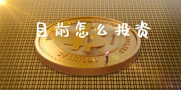 目前怎么投资_https://wap.yjjixie.cn_证券市场_第1张