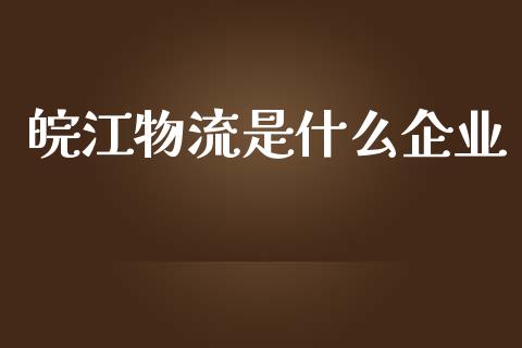 皖江物流是什么企业_https://wap.yjjixie.cn_证券市场_第1张