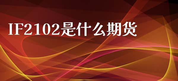 IF2102是什么期货_https://wap.yjjixie.cn_保险理财_第1张