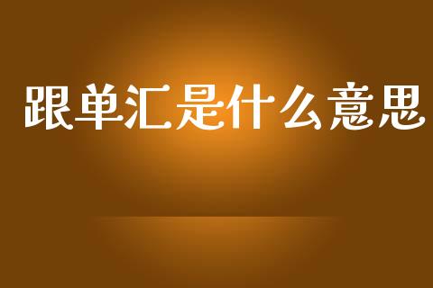 跟单汇是什么意思_https://wap.yjjixie.cn_保险理财_第1张