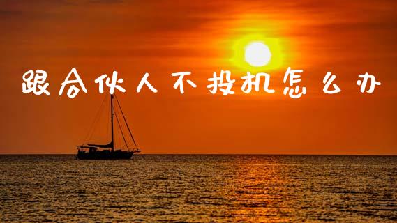 跟合伙人不投机怎么办_https://wap.yjjixie.cn_保险理财_第1张