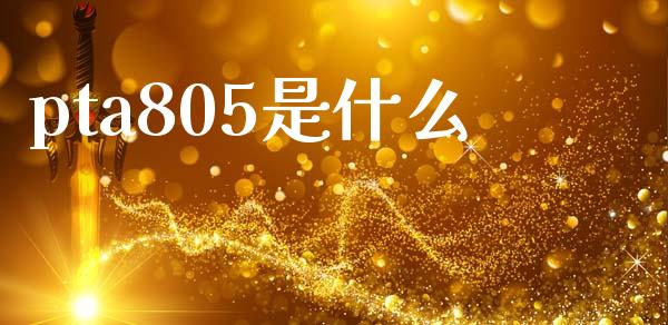 pta805是什么_https://wap.yjjixie.cn_保险理财_第1张