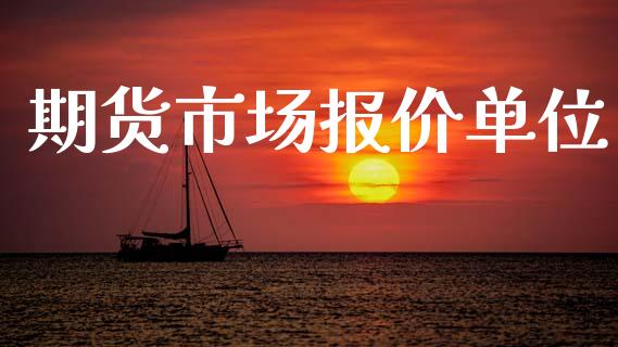 期货市场报价单位_https://wap.yjjixie.cn_港股行情_第1张