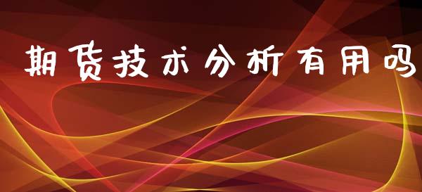 期货技术分析有用吗_https://wap.yjjixie.cn_证券市场_第1张