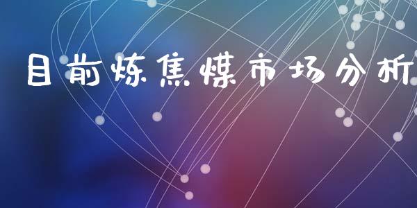 目前炼焦煤市场分析_https://wap.yjjixie.cn_证券市场_第1张