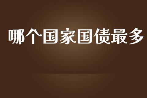 哪个国家国债最多_https://wap.yjjixie.cn_港股行情_第1张