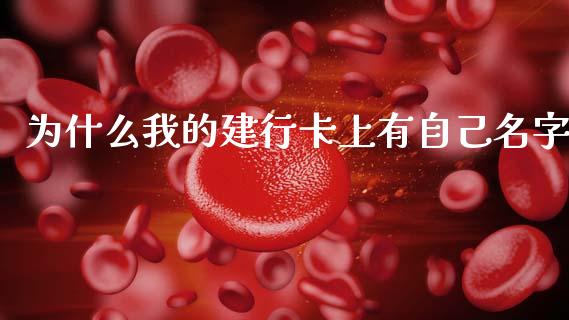 为什么我的建行卡上有自己名字_https://wap.yjjixie.cn_商业资讯_第1张