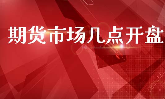 期货市场几点开盘_https://wap.yjjixie.cn_商业资讯_第1张