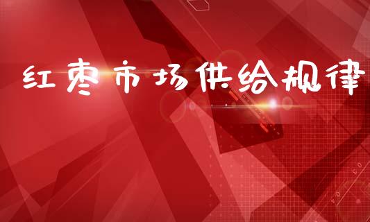 红枣市场供给规律_https://wap.yjjixie.cn_商业资讯_第1张