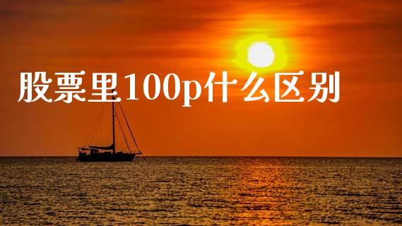 股票里100p什么区别_https://wap.yjjixie.cn_港股行情_第1张