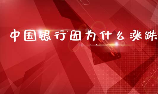 中国银行因为什么涨跌_https://wap.yjjixie.cn_商业资讯_第1张