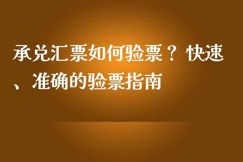 承兑汇票如何验票？ 快速、准确的验票指南_https://wap.yjjixie.cn_商业资讯_第1张