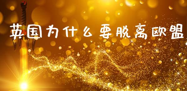 英国为什么要脱离欧盟_https://wap.yjjixie.cn_保险理财_第1张