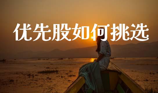 优先股如何挑选_https://wap.yjjixie.cn_港股行情_第1张