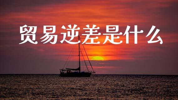 贸易逆差是什么_https://wap.yjjixie.cn_保险理财_第1张