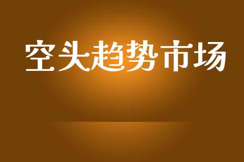 空头趋势市场_https://wap.yjjixie.cn_港股行情_第1张