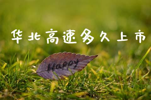 华北高速多久上市_https://wap.yjjixie.cn_商业资讯_第1张