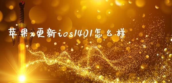 苹果x更新ios1401怎么样_https://wap.yjjixie.cn_港股行情_第1张