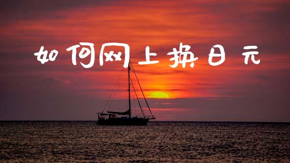 如何网上换日元_https://wap.yjjixie.cn_港股行情_第1张