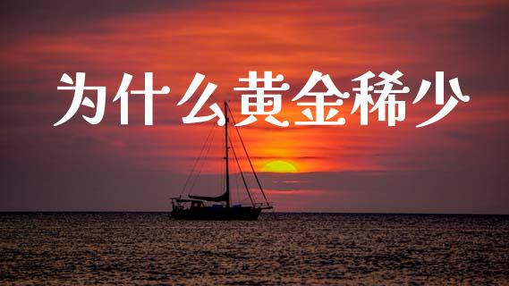为什么黄金稀少_https://wap.yjjixie.cn_保险理财_第1张