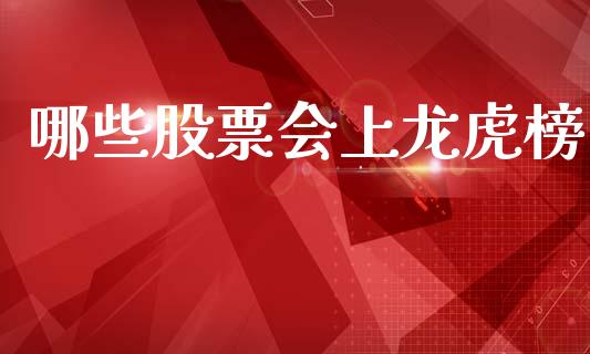 哪些股票会上龙虎榜_https://wap.yjjixie.cn_证券市场_第1张