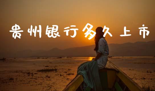 贵州银行多久上市_https://wap.yjjixie.cn_保险理财_第1张