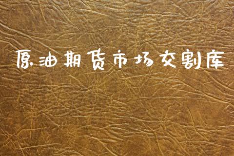 原油期货市场交割库_https://wap.yjjixie.cn_商业资讯_第1张