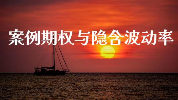 案例期权与隐含波动率_https://wap.yjjixie.cn_商业资讯_第1张
