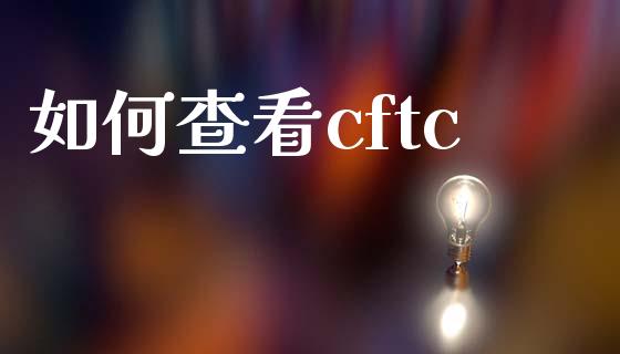 如何查看cftc_https://wap.yjjixie.cn_保险理财_第1张
