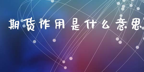 期货作用是什么意思_https://wap.yjjixie.cn_商业资讯_第1张