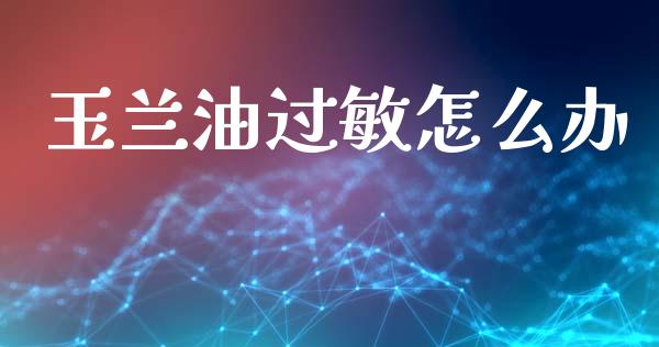 玉兰油过敏怎么办_https://wap.yjjixie.cn_港股行情_第1张