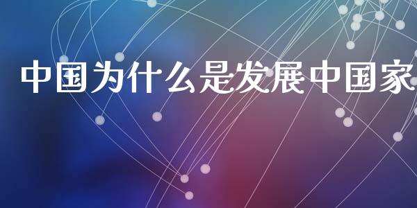 中国为什么是发展中国家_https://wap.yjjixie.cn_港股行情_第1张