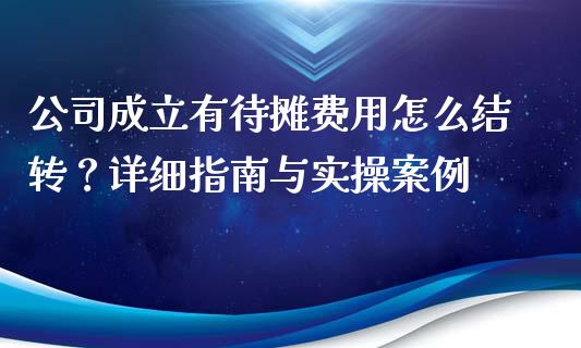 公司成立有待摊费用怎么结转？详细指南与实操案例_https://wap.yjjixie.cn_商业资讯_第1张