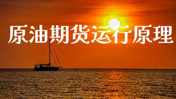原油期货运行原理_https://wap.yjjixie.cn_保险理财_第1张