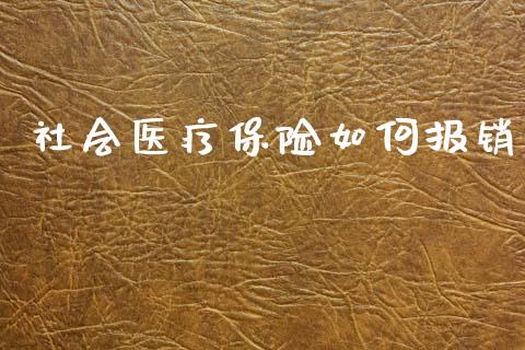 社会医疗保险如何报销_https://wap.yjjixie.cn_保险理财_第1张