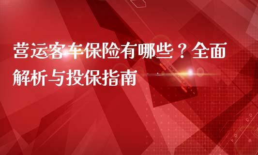 营运客车保险有哪些?全面解析与投保指南_商业资讯_第1张_商业资讯_保险理财_证券市场_港股行情 营运客车保险有哪些?全面解析与投保指南_https://wap.yjjixie.cn_商业资讯_第1张