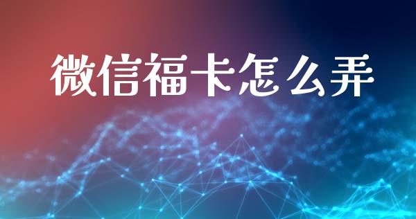 微信福卡怎么弄_https://wap.yjjixie.cn_保险理财_第1张