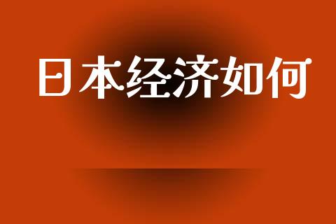 日本经济如何_https://wap.yjjixie.cn_保险理财_第1张