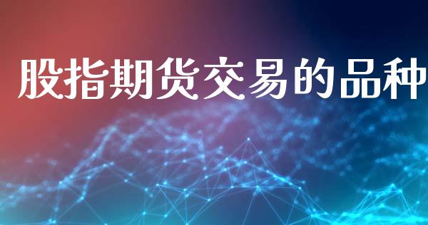 股指期货交易的品种_https://wap.yjjixie.cn_港股行情_第1张