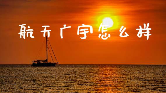 航天广宇怎么样_https://wap.yjjixie.cn_港股行情_第1张