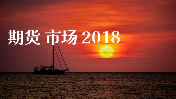 期货 市场 2018_https://wap.yjjixie.cn_证券市场_第1张